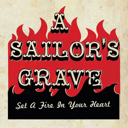A SAILOR’S GRAVE : Set a fire to your heart
