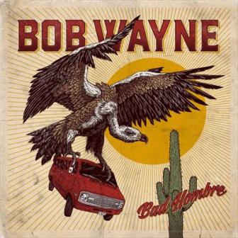 BOB WAYNE : Bad Hombre