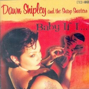 DAWN SHIPLEY AND THE SHARP SHOOTERS : Baby If I....