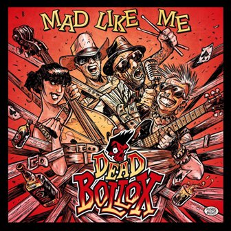 DEAD BOLLOX : Mad Like Me