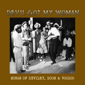 DEVIL GOT MY WOMEN : Songs of Delivery, Doom & Voodoo