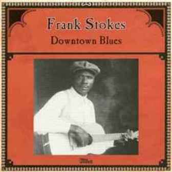 FRANK STOKES : Downtown Blues