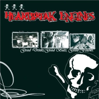 HEARTBREAK ENGINES : Good Drinks, Good Butts, Good Fellows