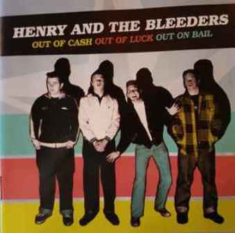 HENRY AND THE BLEEDERS : Out Of Cash Out Of Luck Out On Bail