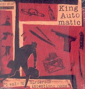 KING AUTOMATIC : I Walk My Murderous Intentions Home
