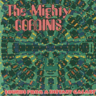 MIGHTY GORDINIS : Sounds From A distant Galaxy