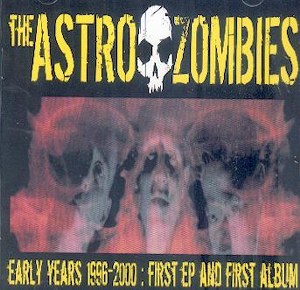 ASTRO ZOMBIES, THE : The Early Years 1996-2000: First EP and First Album