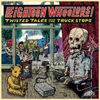 EIGHTEEN WHEELERS! : Twisted Tales From The Truckstops