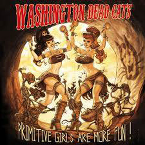 WASHINGTON DEAD CATS : Primitive girls are more fun